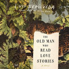 The Old Man Who Read Love Stories by Luis Sepúlveda audiobook