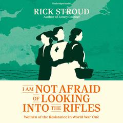 I Am Not Afraid of Looking into the Rifles by Rick Stroud audiobook