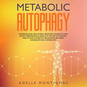 Metabolic Autophagy: Increase Your Healthspan, Promote Longevity, and Boost Performance. Find Out The Key to Optimal Health and Longevity Balancing Between Anabolism and Catabolism by  Adelle Montignac audiobook