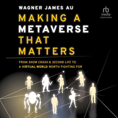 Making a Metaverse That Matters by Wagner James Au audiobook