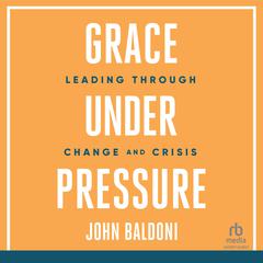 Grace Under Pressure by John Baldoni audiobook