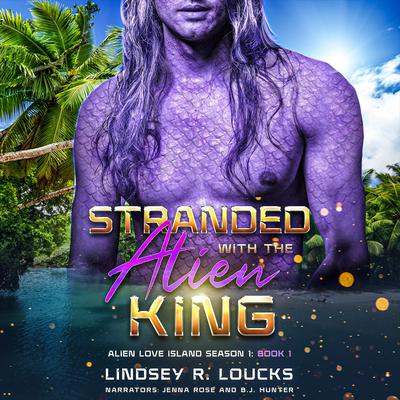 Stranded With the Alien King by Lindsey R. Loucks audiobook