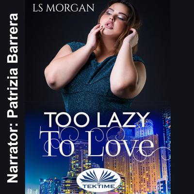 Too Lazy To Love by LS Morgan audiobook