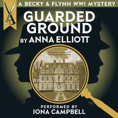 Guarded Ground, A Becky & Flynn WWI Mystery by Anna Elliott audiobook