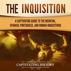 The Inquisition: A Captivating Guide to the Medieval, Spanish, Portuguese, and Roman Inquisitions by Captivating History audiobook