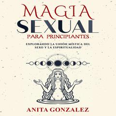 Magia Sexual para Principiantes by Anita Gonzalez audiobook