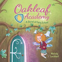 Oakleaf Academy: A Secret at Fairy School by Melody Lockhart audiobook