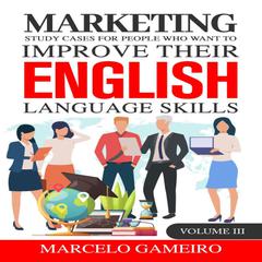 Marketing study cases for People who want to improve their English language skills. Volume III by Marcelo Gameiro audiobook