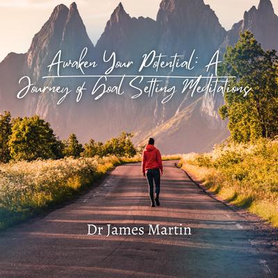 Awaken Your Potential: A Journey of Goal Setting Meditations by Dr James Martin audiobook