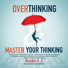 Overthinking & Master Your Thinking - Books 1-2 by Alexander Parker audiobook
