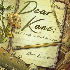 Dear Kane; What I Wish We Would Have Said by Sharon K Angelici audiobook