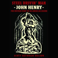 Steel Drivin' Man: John Henry, the Untold Story of an American Legend by Scott Reynolds Nelson audiobook