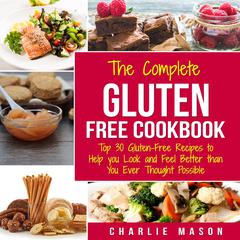 Gluten Free Recipes Cookbook: Simple Easy Diet For Busy People Weight Loss Healthy Delicious Cookbook Beginners No Fuss Top 30 Gluten-Free to Help You Look and Feel Better by Charlie Mason audiobook