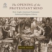 The Opening of the Protestant Mind by  Mark Valeri audiobook