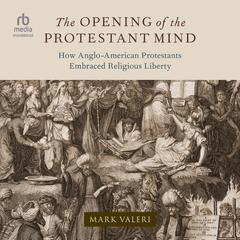The Opening of the Protestant Mind by Mark Valeri audiobook