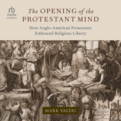 The Opening of the Protestant Mind by Mark Valeri audiobook