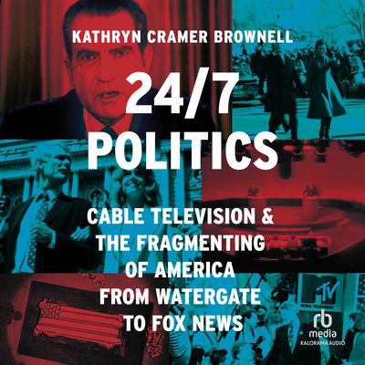 24/7 Politics by Kathryn Cramer Brownell audiobook