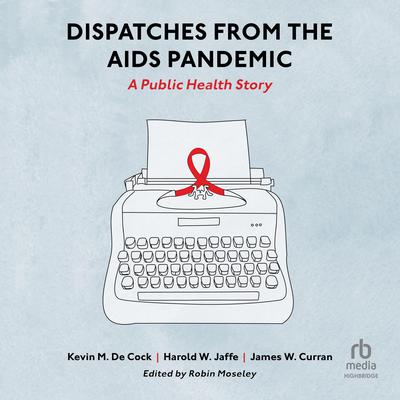 Dispatches from the AIDS Pandemic by James W. Curran audiobook