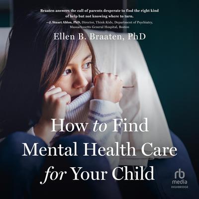 How to Find Mental Health Care for Your Child by Ellen B. Braaten audiobook
