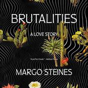 Brutalities: A Love Story by  Margo Steines audiobook