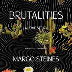 Brutalities: A Love Story by Margo Steines audiobook