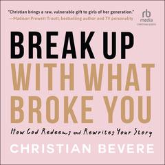 Break Up with What Broke You by Christian Bevere audiobook