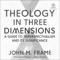 Theology in Three Dimensions by John M. Frame audiobook