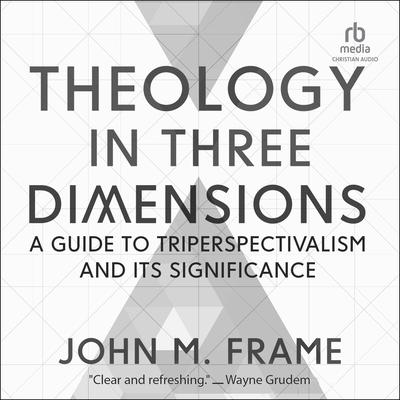 Theology in Three Dimensions by John M. Frame audiobook