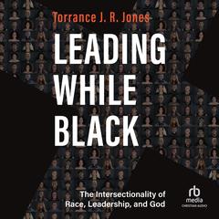 Leading While Black by Torrance J. R. Jones audiobook