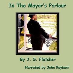 In the Mayor’s Parlour by J. S. Fletcher audiobook