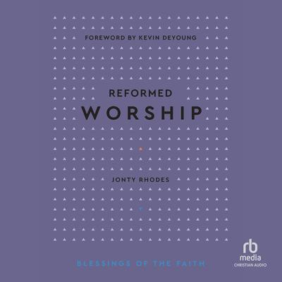 Reformed Worship (Blessings of the Faith) by Jonty Rhodes audiobook