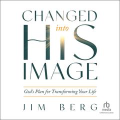Changed into His Image by Jim Berg audiobook