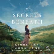The Secrets Beneath by  Kimberly Woodhouse audiobook