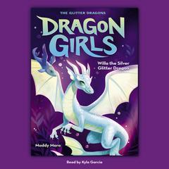 Willa the Silver Glitter Dragon (Dragon Girls #2) by Maddy Mara audiobook
