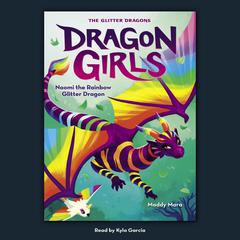Naomi the Rainbow Glitter Dragon (Dragon Girls #3) by Maddy Mara audiobook