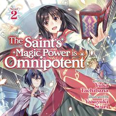 The Saint's Magic Power is Omnipotent (Light Novel) Vol. 2 by Yuka Tachibana audiobook