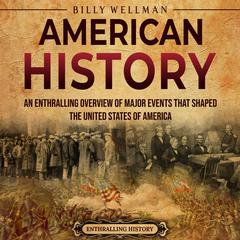 American History: An Enthralling Overview of Major Events that Shaped the United States of America by Billy Wellman audiobook