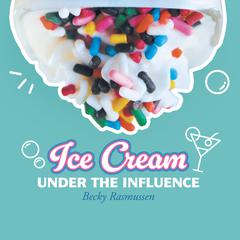 Ice Cream Under The Influence by Becky Rasmussen audiobook