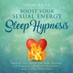 Boost Your Sexual Energy Sleep Hypnosis by Swami Kriya audiobook