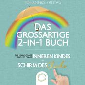 Das großartige 2-in-1 Buch - Der unsichtbare Einfluss deines inneren Kindes + Schirm des Glücks by  Johannes Freitag audiobook