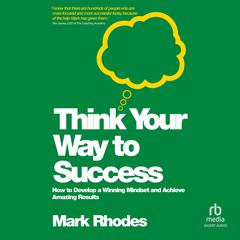 Think Your Way To Success by Mark Rhodes audiobook