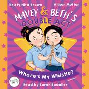 Mavey & Beth’s Double Act: Where’s My Whistle? by  Kristy Nita Brown audiobook