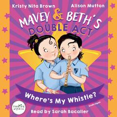 Mavey & Beth’s Double Act: Where’s My Whistle? by Kristy Nita Brown audiobook