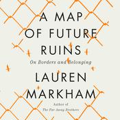 A Map of Future Ruins by  Lauren Markham audiobook