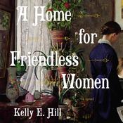 A Home for Friendless Women by  Kelly Hill audiobook