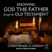 Knowing God the Father Through the Old Testament by  Christopher J. H. Wright audiobook