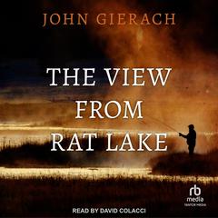 The View From Rat Lake by John Gierach audiobook