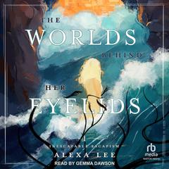 The Worlds Behind Her Eyelids by Alexa Lee audiobook