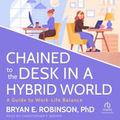 Chained to the Desk in a Hybrid World by  Bryan E. Robinson PhD audiobook