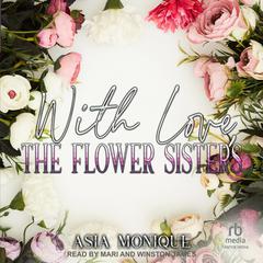 With Love, The Flower Sisters by Asia Monique audiobook
